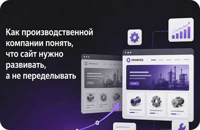 Как производственной компании понять, что сайт нужно развивать, а не переделывать